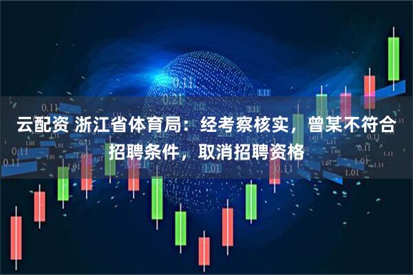 云配资 浙江省体育局：经考察核实，曾某不符合招聘条件，取消招聘资格